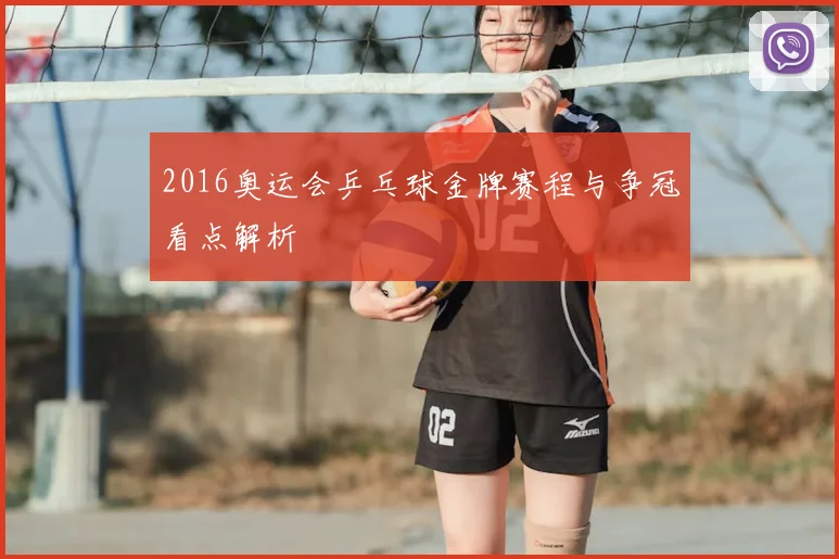 2016奥运会乒乓球金牌赛程与争冠看点解析