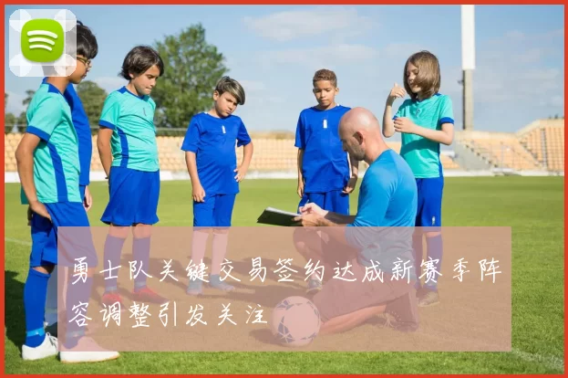 勇士队关键交易签约达成新赛季阵容调整引发关注