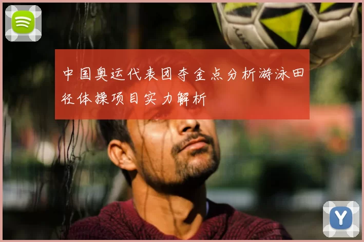 中国奥运代表团夺金点分析游泳田径体操项目实力解析