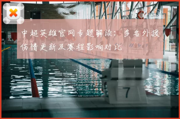 中超英雄官网专题解读:多名外援伤情更新及赛程影响对比