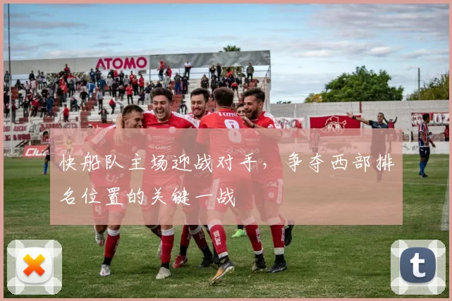 快船队主场迎战对手,争夺西部排名位置的关键一战