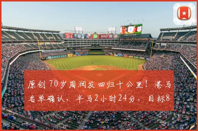 原创 70岁周润发回归十公里！港马名单确认，半马2小时24分，目标80岁跑进2小时